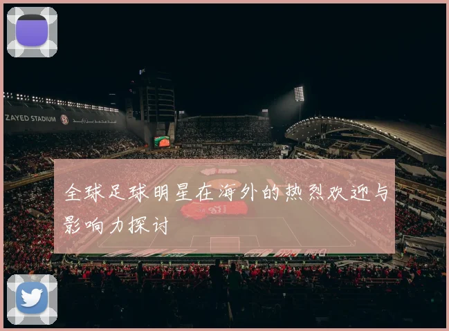 全球足球明星在海外的热烈欢迎与影响力探讨